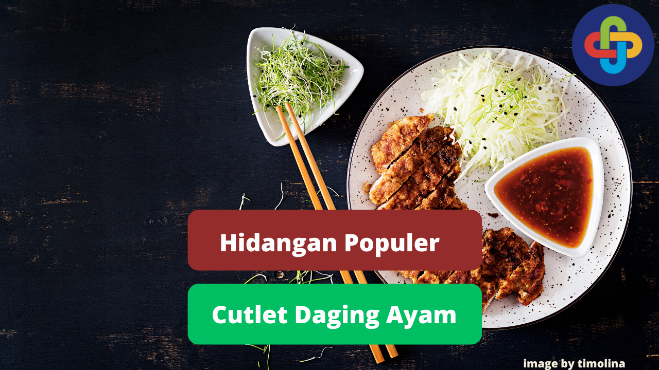 Beragam Hidangan Cutlet Daging Ayam Untuk Inspirasi Memasak